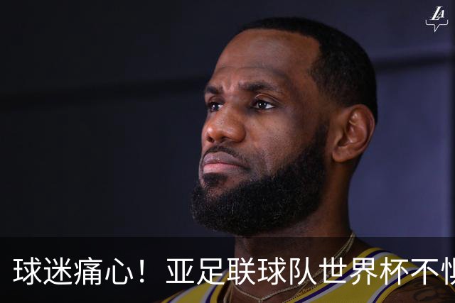 球迷痛心！亚足联球队世界杯不惧欧洲强敌 国足都赢不了泰国